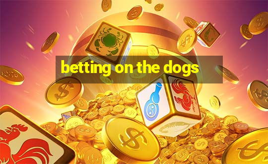 betting on the dogs