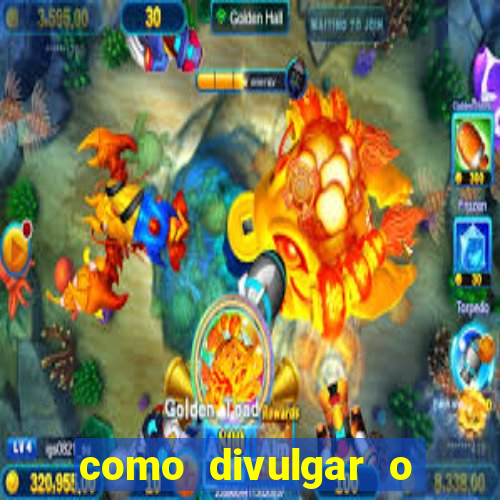 como divulgar o jogo do tigre