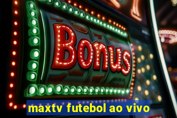 maxtv futebol ao vivo