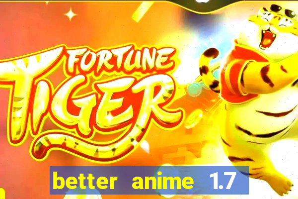 better anime 1.7 apk download