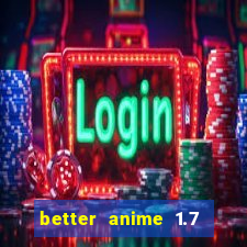 better anime 1.7 apk download