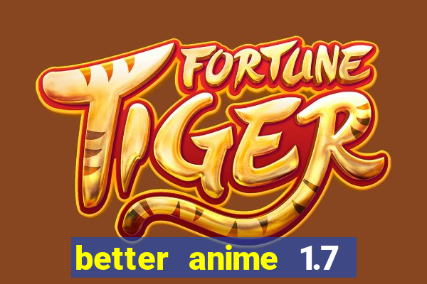 better anime 1.7 apk download