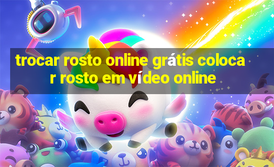 trocar rosto online grátis colocar rosto em vídeo online