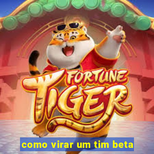 como virar um tim beta