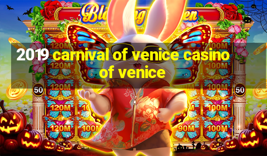 2019 carnival of venice casino of venice