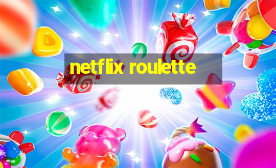 netflix roulette