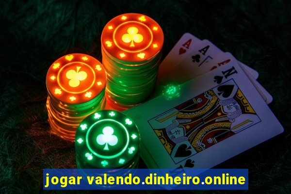 jogar valendo.dinheiro.online