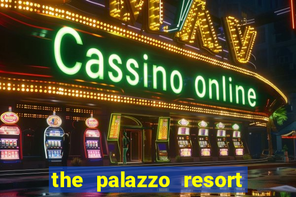 the palazzo resort hotel casino las vegas