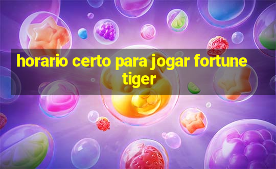 horario certo para jogar fortune tiger