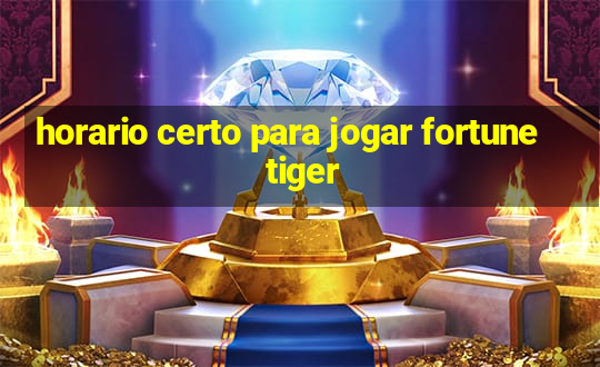 horario certo para jogar fortune tiger