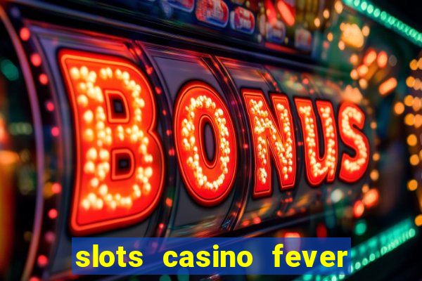 slots casino fever  - win big