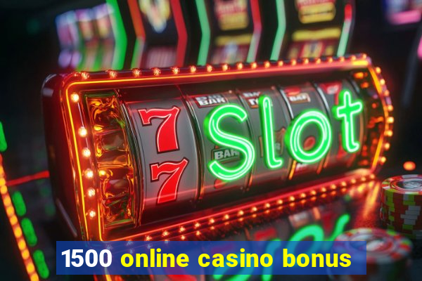 1500 online casino bonus