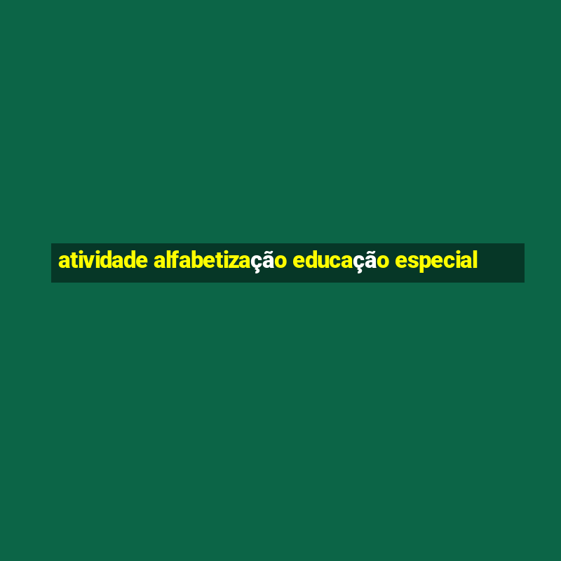 atividade alfabetização educação especial