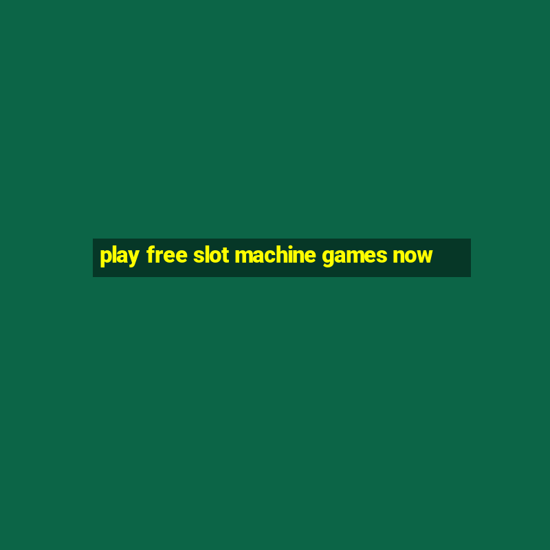 play free slot machine games now