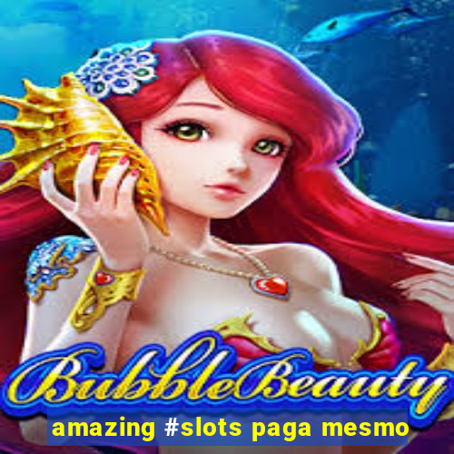 amazing #slots paga mesmo