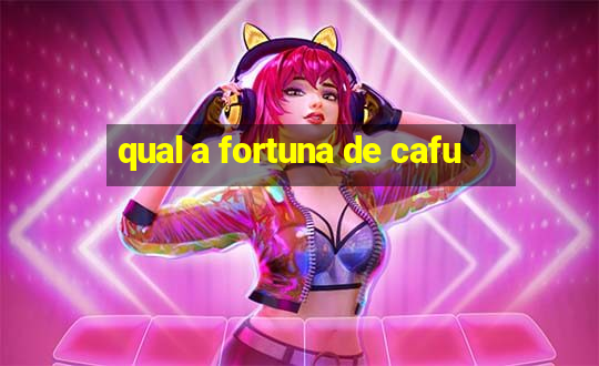 qual a fortuna de cafu