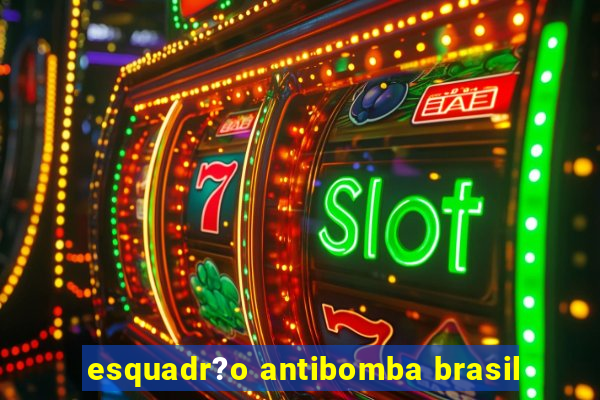 esquadr?o antibomba brasil