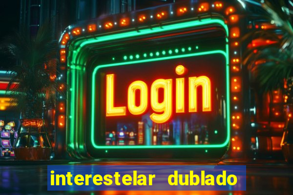 interestelar dublado 4k interestelar filme completo dublado