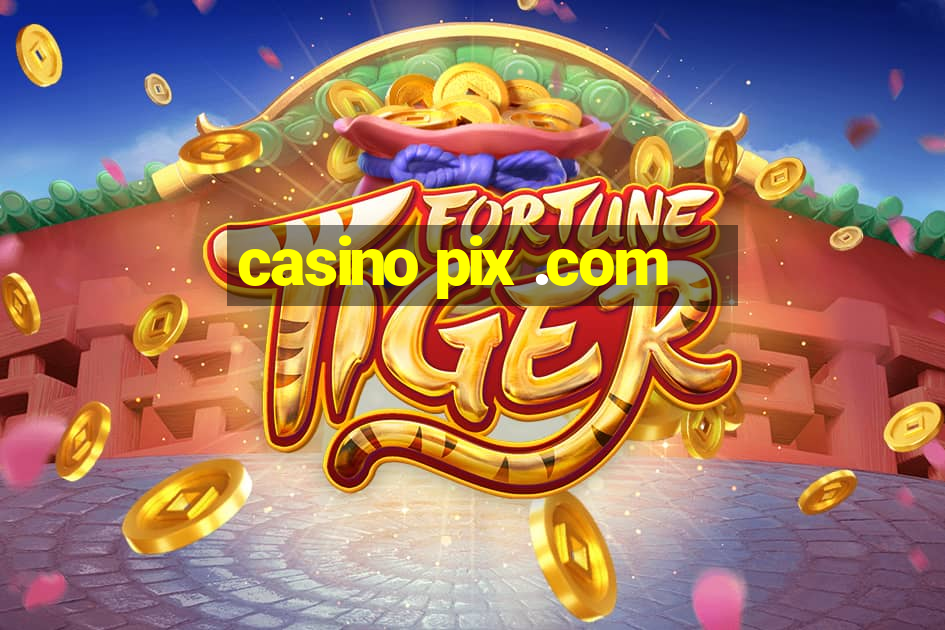 casino pix .com