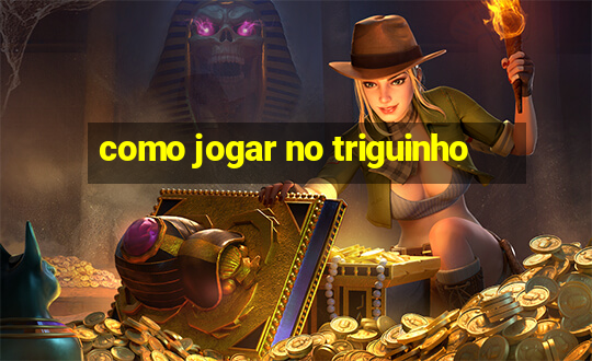 como jogar no triguinho