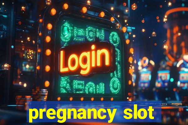 pregnancy slot