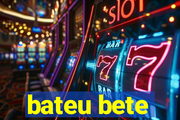 bateu bete