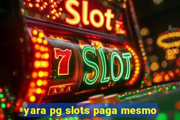 yara pg slots paga mesmo