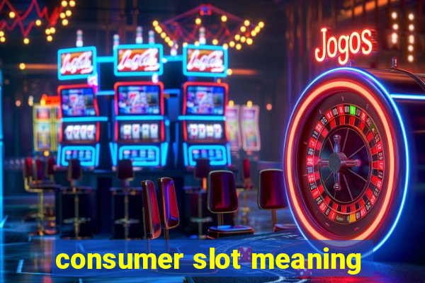 consumer slot meaning