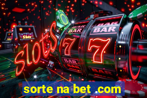 sorte na bet .com