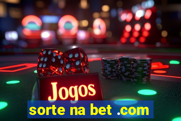 sorte na bet .com