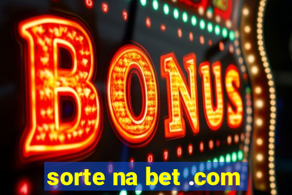 sorte na bet .com