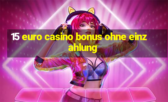 15 euro casino bonus ohne einzahlung