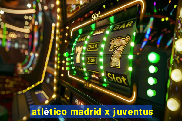 atlético madrid x juventus