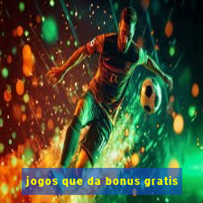 jogos que da bonus gratis