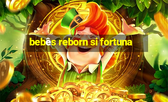 bebês reborn si fortuna