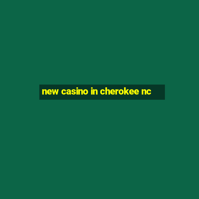 new casino in cherokee nc