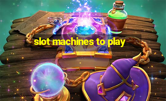 slot machines to play