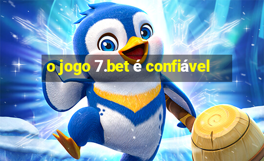 o jogo 7.bet é confiável