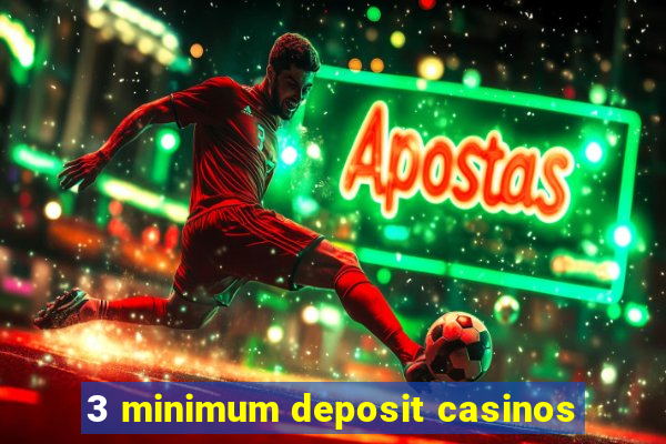 3 minimum deposit casinos