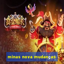 minas nova mudanças