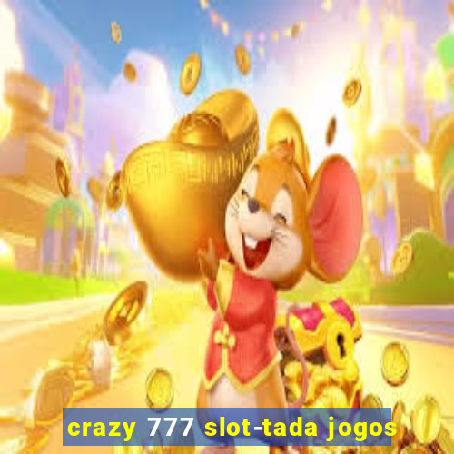 crazy 777 slot-tada jogos