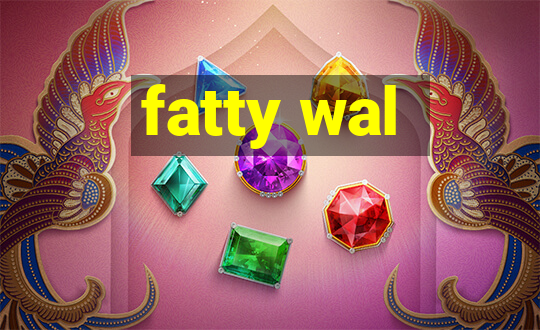 fatty wal