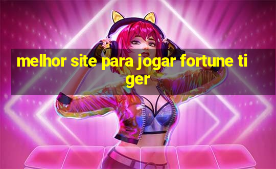 melhor site para jogar fortune tiger