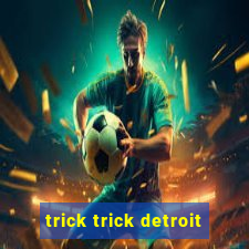 trick trick detroit