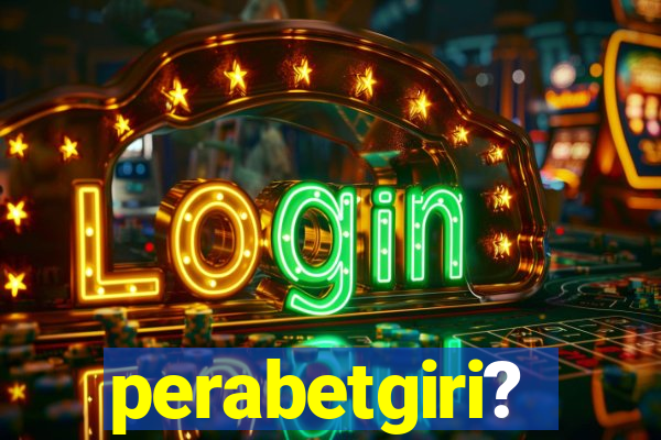 perabetgiri?