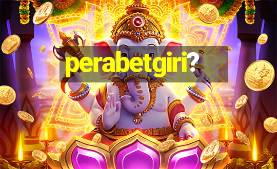 perabetgiri?