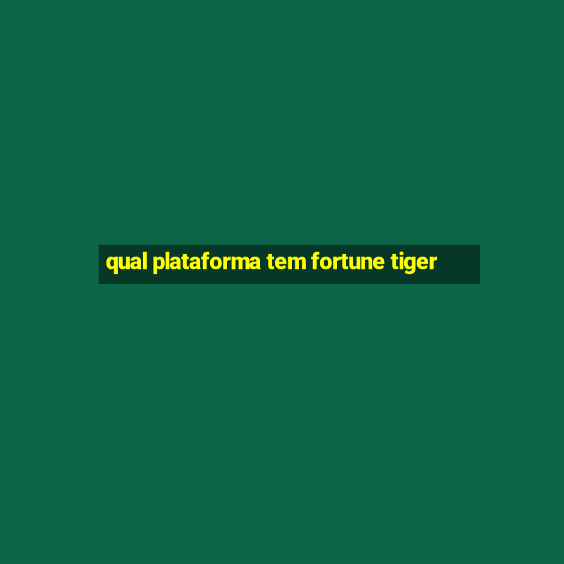 qual plataforma tem fortune tiger