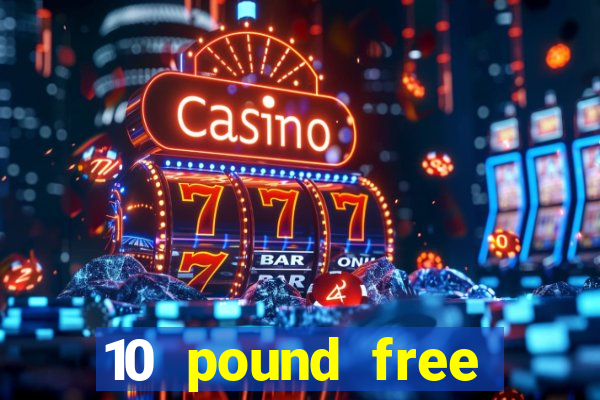 10 pound free casino no deposit