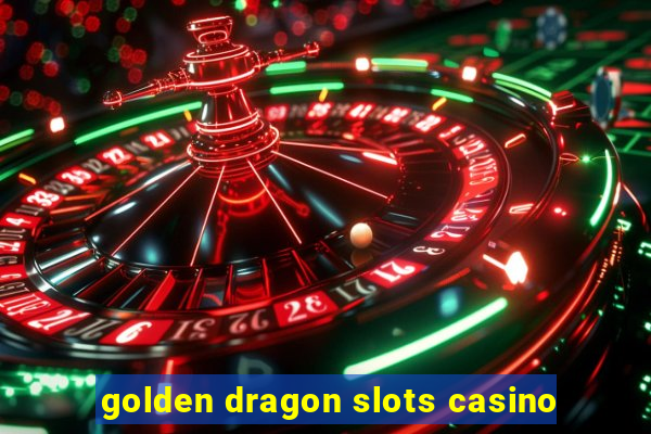 golden dragon slots casino