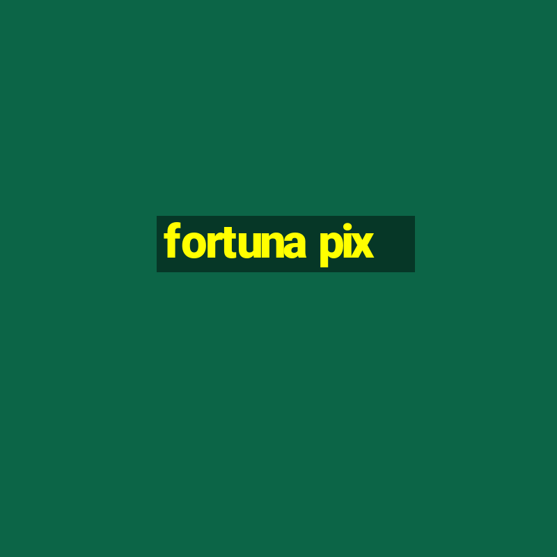 fortuna pix